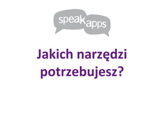 Jakich narzędzi potrzebujesz ? 