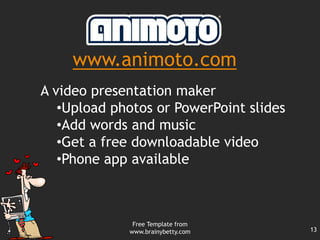 Free Template from www.brainybetty.com11http://blabberize.com/Upload picturesCut out mouth Add voice to the pictures to make them talk.