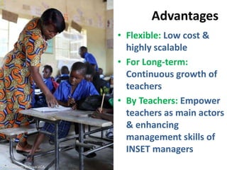 Advantages
• Flexible: Low cost &
highly scalable
• For Long-term:
Continuous growth of
teachers
• By Teachers: Empower
teachers as main actors
& enhancing
management skills of
INSET managers
Photo: Atsushi Shibuya/JICA
 