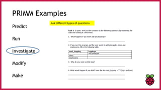 PRIMM Examples
Predict
Run
Investigate
Modify
Make
Ask different types of questions
 