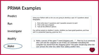 PRIMM Examples
Predict
Run
Investigate
Modify
Make
 