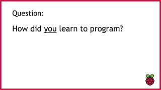 Question:
How did you learn to program?
 