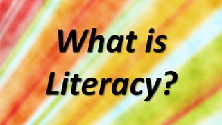 What is
Literacy?
 