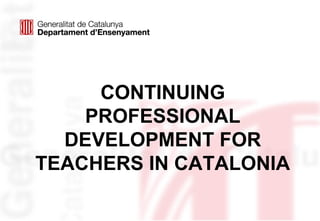 CONTINUING
PROFESSIONAL
DEVELOPMENT FOR
TEACHERS IN CATALONIA
 