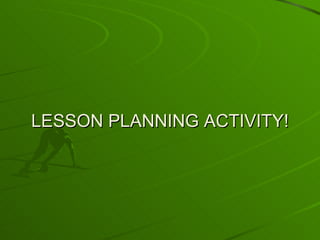 LESSON PLANNING ACTIVITY! 
