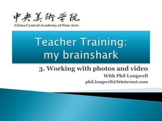 3. Working with photos and video
                     With Phil Longwell
             phil.longwell@btinternet.com
 