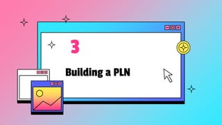Building a PLN
3
 