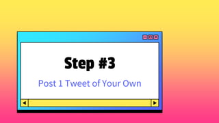 Step #3
Post 1 Tweet of Your Own
 
