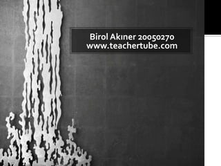 Birol Akıner 20050270 www.teachertube.com 