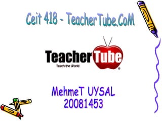 MehmeT UYSAL 20081453 Ceit 418 - TeacherTube.CoM 