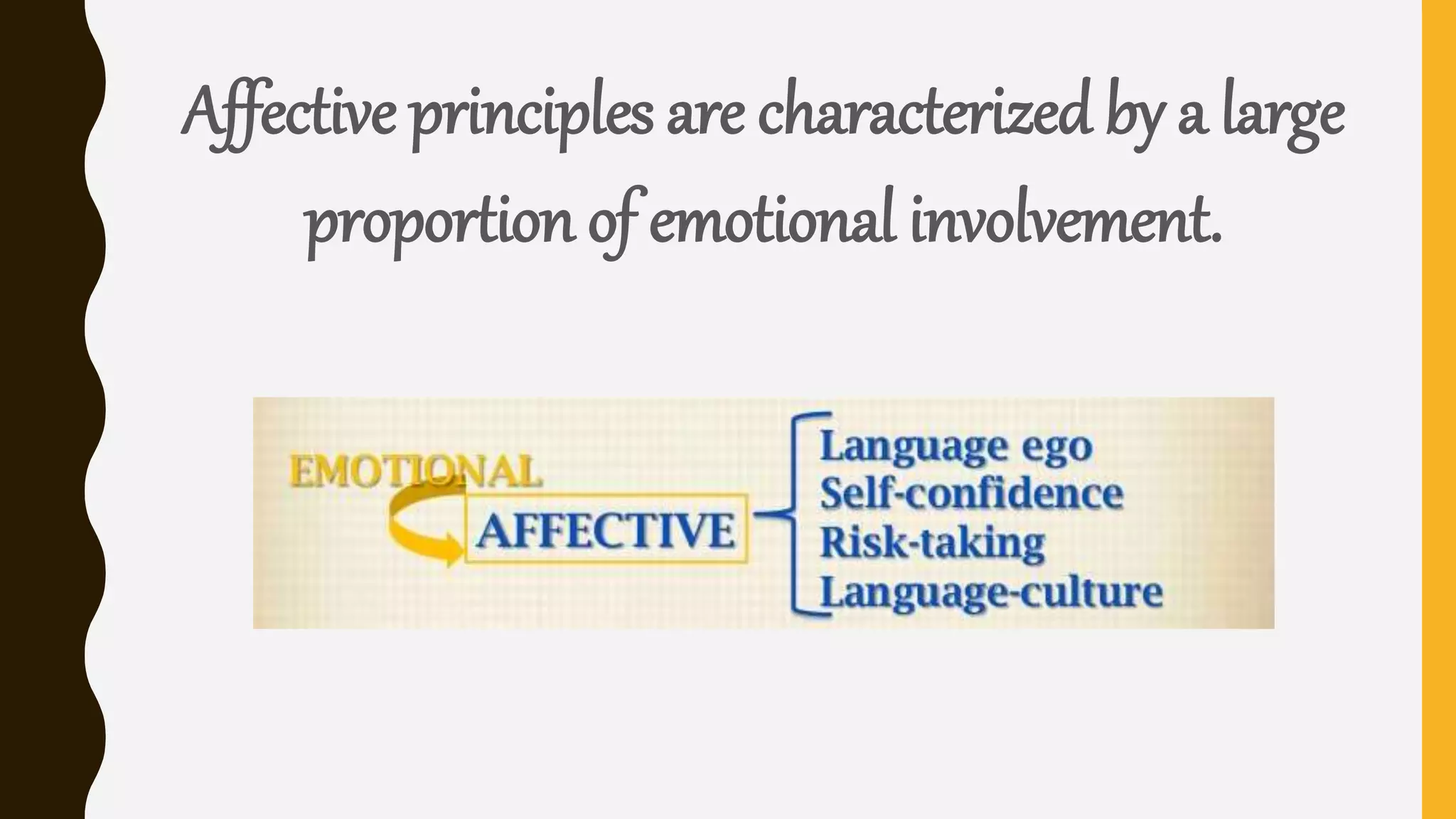 Affective principles are characterized by a large
proportion of emotional involvement.
 