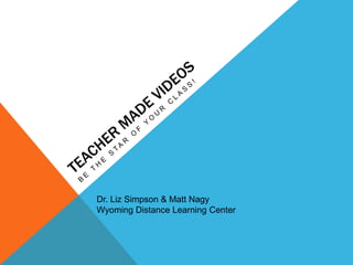 Dr. Liz Simpson & Matt Nagy
Wyoming Distance Learning Center
 