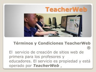 TeacherWeb

Términos y Condiciones TeacherWeb
®
El servicio de creación de sitios web de
primera para los profesores y
educadores. El servicio es propiedad y está
operado por TeacherWeb ,

 