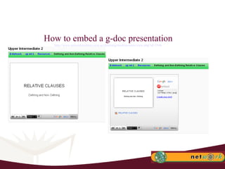 How to embed a g-doc presentation http://www.networkinstitute.com.ar/elearning/mod/resource/view.php?id=3546 