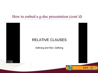How to embed a g-doc presentation (cont´d) http://www.networkinstitute.com.ar/elearning/mod/resource/view.php?id=3546 
