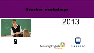 Teacher workshops
2013
2
 