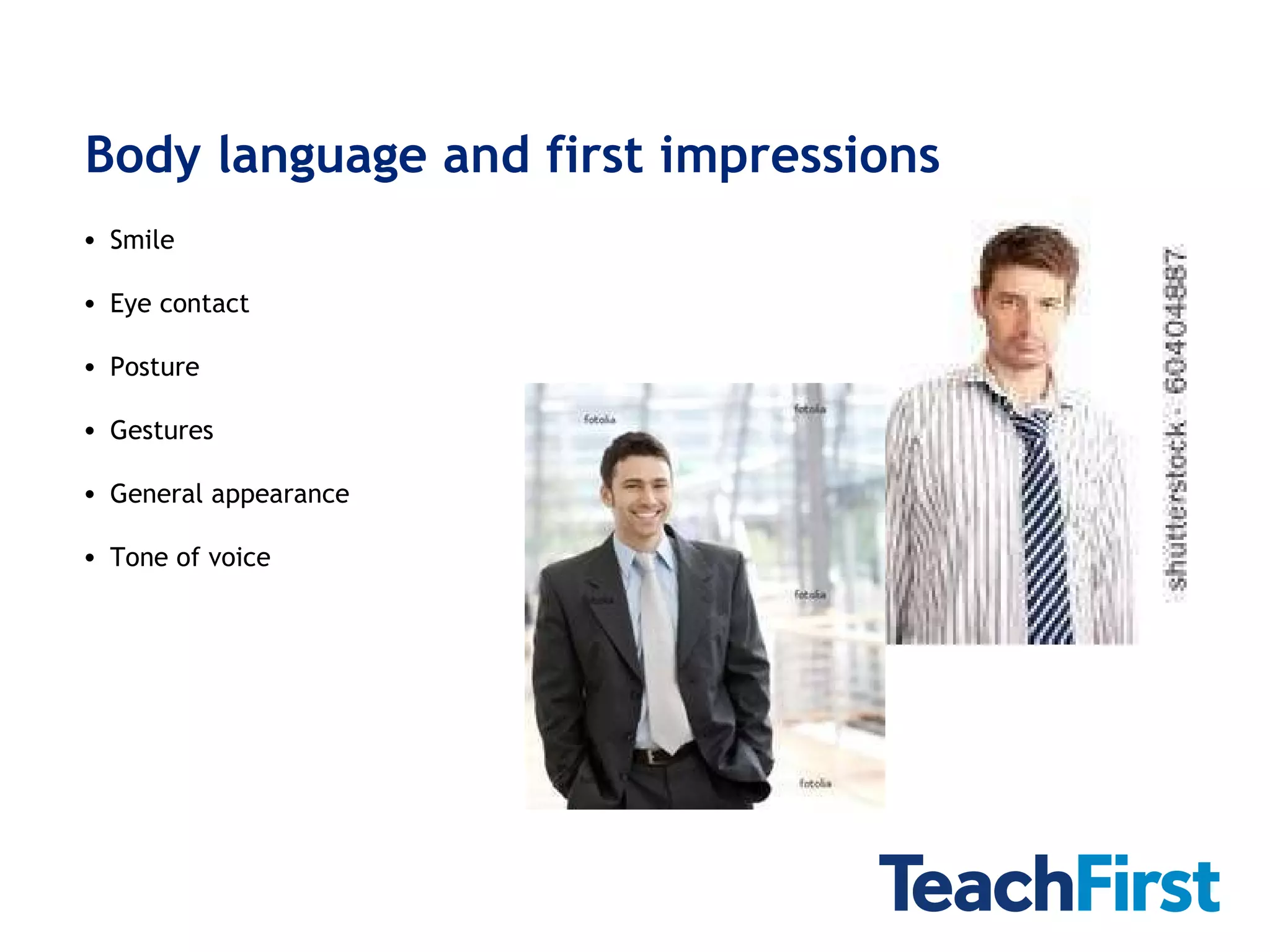 Body language and first impressions Smile Eye contact Posture Gestures General appearance Tone of voice 