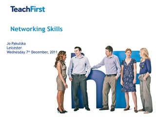 Networking Skills Jo Pakulska Leicester Wednesday 7 th  December, 2011  