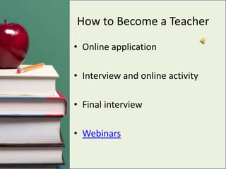 How to Become a TeacherOnline applicationInterview and online activityFinal interviewWebinars