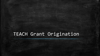 TEACH Grant Origination
 