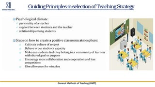 GuidingPrinciplesinselectionof TeachingStrategy
General Methods of Teaching (GMT)
 