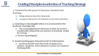 GuidingPrinciplesinselectionof TeachingStrategy
General Methods of Teaching (GMT)
 