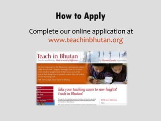 How to Apply
Complete our online application at
     www.teachinbhutan.org
 