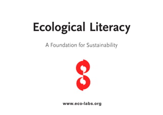 Ecological Literacy
  A Foundation for Sustainability




         www.eco-labs.org
 