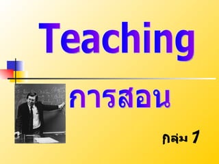 Teaching การสอน กลุ่ม 7 