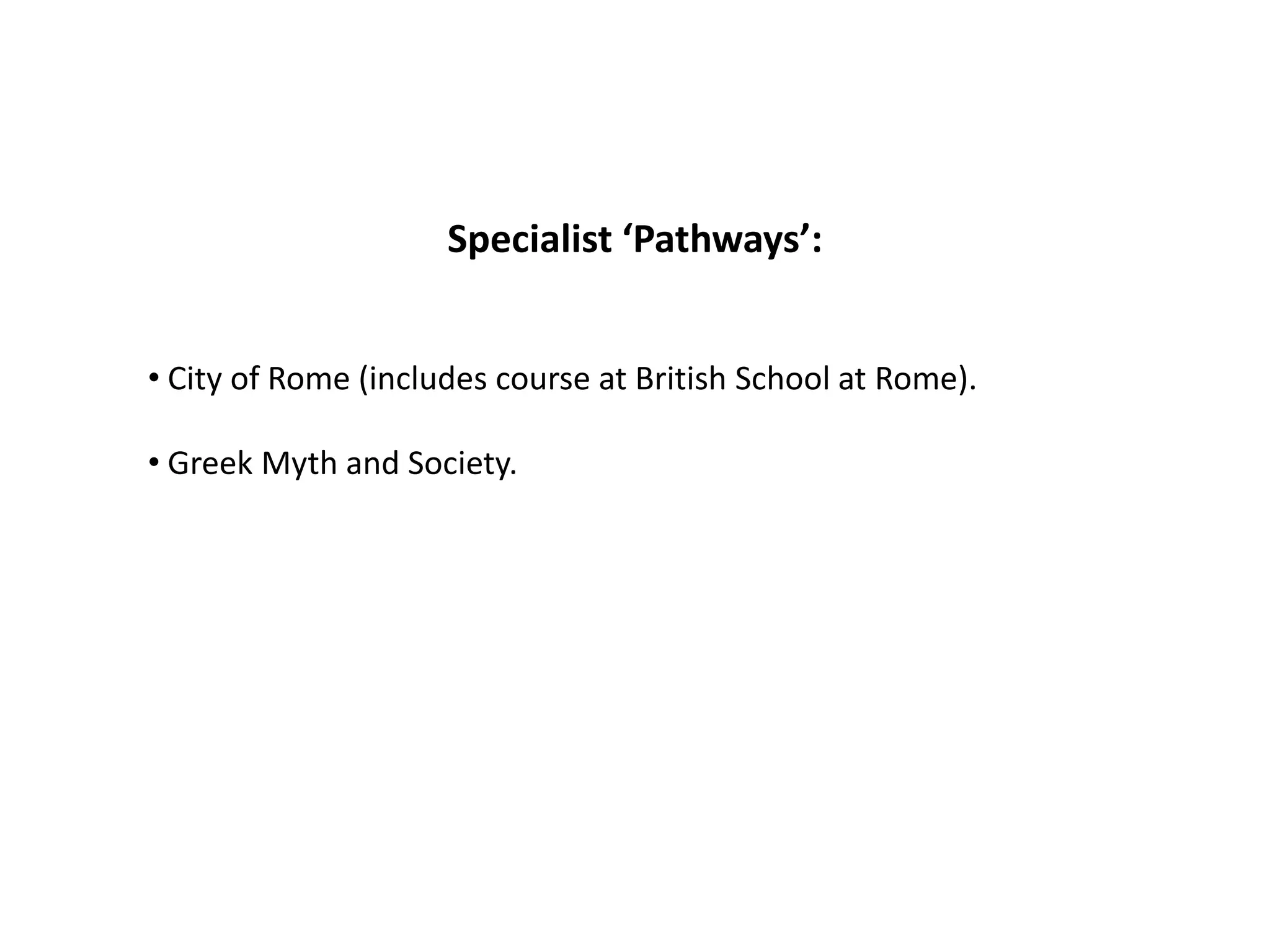 Specialist ‘Pathways’:


• City of Rome (includes course at British School at Rome).

• Greek Myth and Society.
 