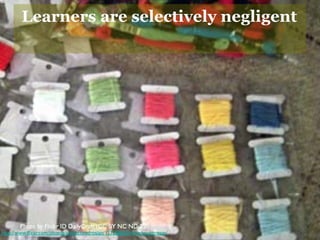Learners are selectively negligent
 