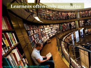 Learners often only memorise




                         8
 
