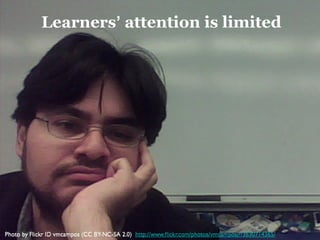Learners’ attention is limited




                           9
 