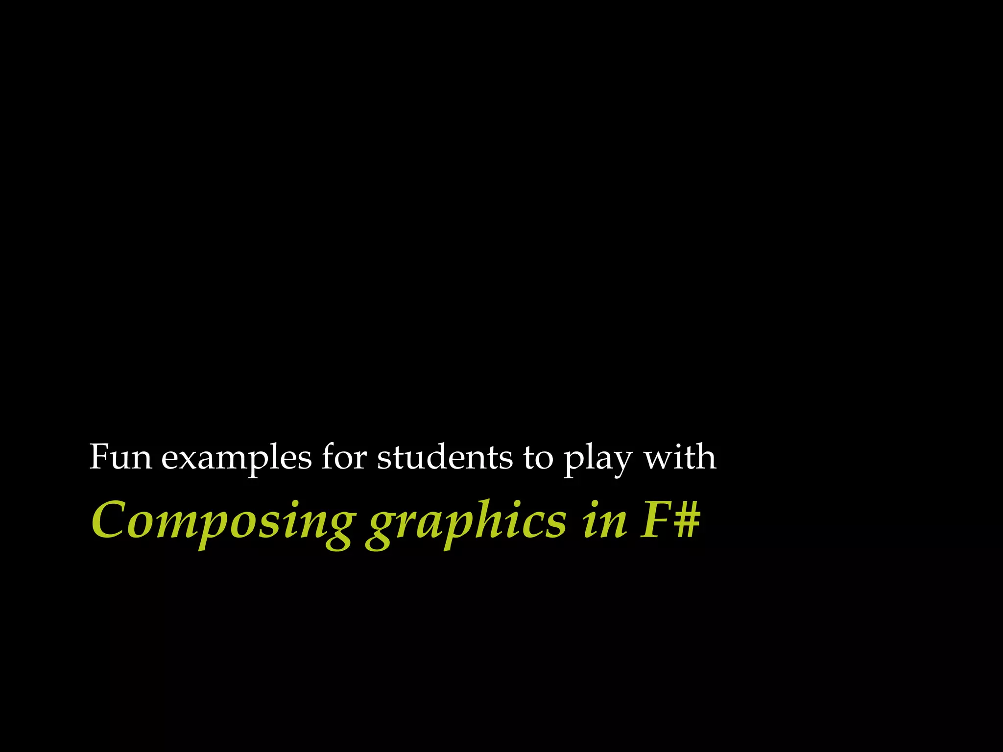 Composing graphics in F#Fun examples for students to play with