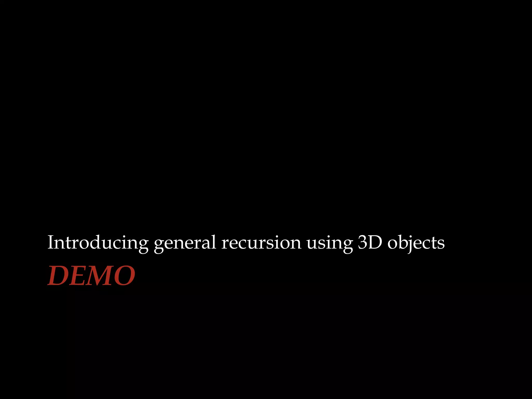 DEMOIntroducing general recursion using 3D objects
