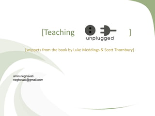[Teaching ]
[snippets from the book by Luke Meddings & Scott Thornbury]
amin neghavati
neghavati@gmail.com
 