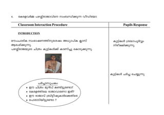 4. tIc-f-h¿½ ]g-»n-cm-Pm-hns kw_-‘n-°p∂ hoUntbm 
Classroom Interaction Procedure Pupils Response 
INTRODUCTION 
Hu]-Nm-cnI kw`m-j-W-Øn-p-tijw A[ym-]nI ¢mkv 
Bcw-`n-°p-∂p. 
]g-»n-cm-P-bpsS Nn{Xw Ip´n-Iƒ°v ImWn®p sImSp-°p-∂p. 
N¿®m-kq-NIw 
♦ Cu Nn{Xw ap≥]v I≠n-´pt≠m? 
♦ tIc-f-Ønse cmPm-hmtWm CXv? 
♦ Cu cmPmhv {_n´o-jp-Im¿s°-Xnsc 
♦ t]mcm-Sn-bn-´pt≠m ? 
Ip´n-Iƒ {i≤m-]q¿Æw 
nco-£n-°p-∂p. 
Ip´n-Iƒ N¿® sNøp∂p 
 