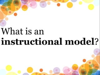 What is an
instructional model?
 