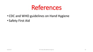 References
• CDC and WHO guidelines on Hand Hygiene
• Safety First Aid
6/4/2017 Dr.T.V.Rao MD @Hamd Hygiene 29
 