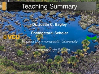 Teaching Summary
Dr. Justin C. Bagley
Postdoctoral Scholar
Virginia Commonwealth University
Universidade de Brasília
Photo...