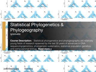 Statistical Phylogenetics &
Phylogeography

(graduate)

Course Description:   Statistical phylogenetics and phylogeography...