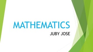MATHEMATICS
JUBY JOSE
 