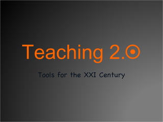 Teaching 2.  Tools for the XXI Century 