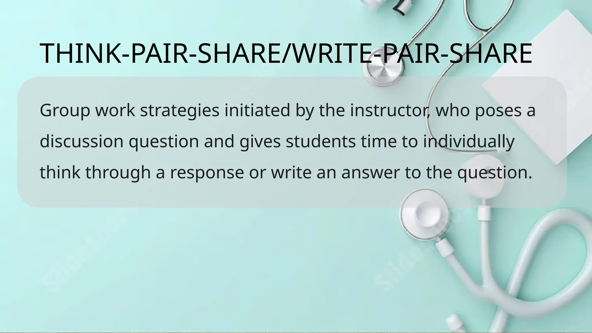 Group work strategies initiated by the instructor, who poses a
discussion question and gives students time to individually
think through a response or write an answer to the question.
THINK-PAIR-SHARE/WRITE-PAIR-SHARE
 