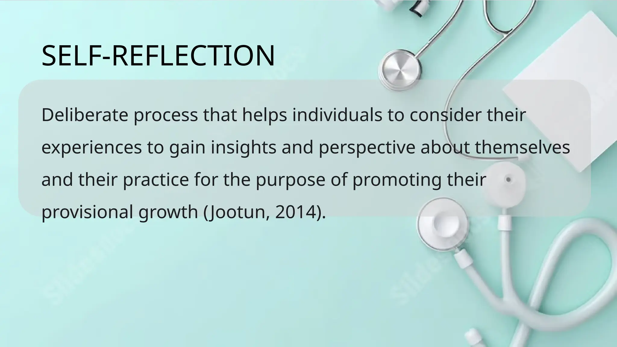 Deliberate process that helps individuals to consider their
experiences to gain insights and perspective about themselves
and their practice for the purpose of promoting their
provisional growth (Jootun, 2014).
SELF-REFLECTION
 