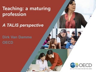 1
A TALIS perspective
Dirk Van Damme
OECD
Teaching: a maturing
profession
 