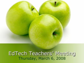 EdTech Teachers’ Meeting Thursday, March 6, 2008 
