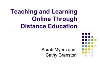 Teaching and Learning Online Through Distance Education Sarah Myers and  Cathy Cranston 