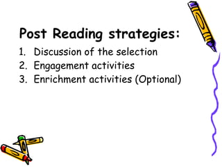 Post Reading strategies:
1. Discussion of the selection
2. Engagement activities
3. Enrichment activities (Optional)
 