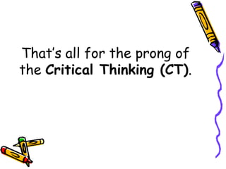 That’s all for the prong of
the Critical Thinking (CT).
 